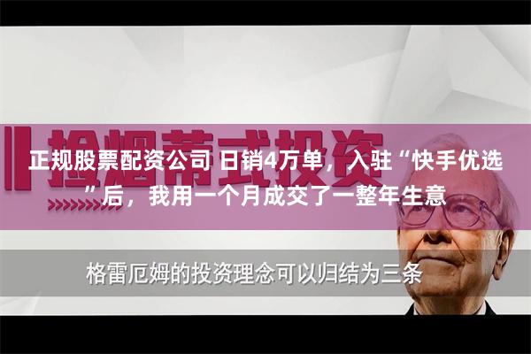 正规股票配资公司 日销4万单，入驻“快手优选”后，我用一个月成交了一整年生意