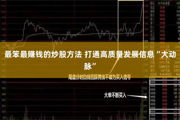 最笨最赚钱的炒股方法 打通高质量发展信息“大动脉”