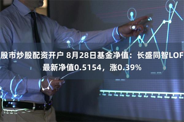 股市炒股配资开户 8月28日基金净值：长盛同智LOF最新净值0.5154，涨0.39%