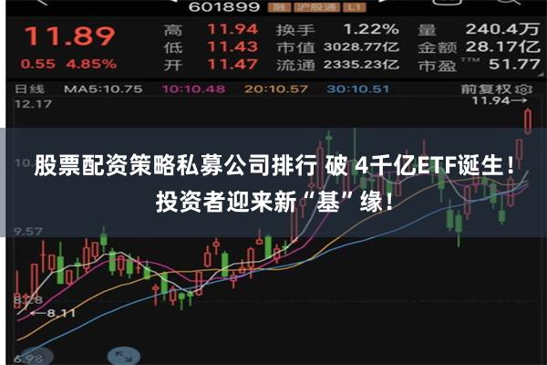 股票配资策略私募公司排行 破 4千亿ETF诞生！投资者迎来新“基”缘！