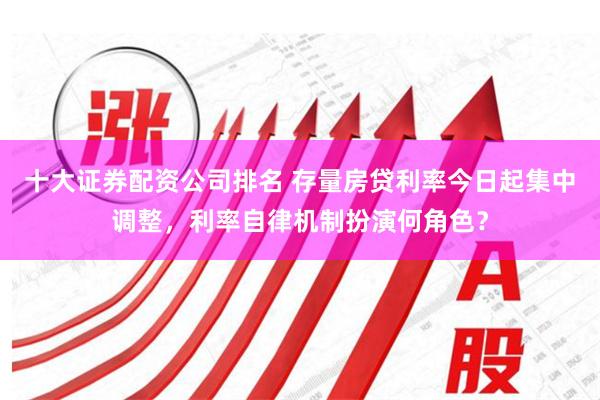 十大证券配资公司排名 存量房贷利率今日起集中调整，利率自律机制扮演何角色？