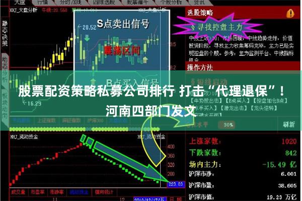 股票配资策略私募公司排行 打击“代理退保”！河南四部门发文