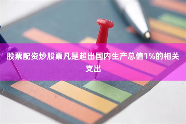 股票配资炒股票凡是超出国内生产总值1%的相关支出