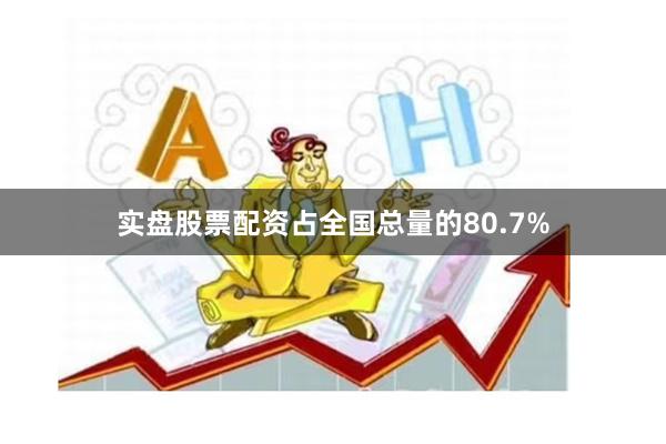 实盘股票配资占全国总量的80.7%