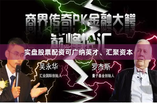 实盘股票配资可广纳英才、汇聚资本