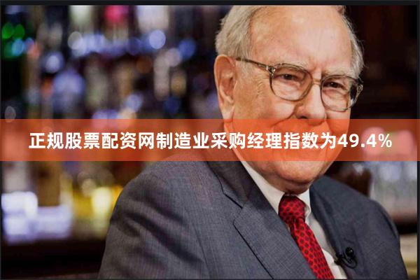 正规股票配资网制造业采购经理指数为49.4%