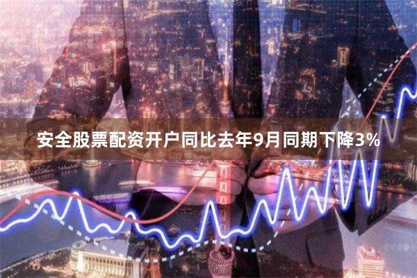 安全股票配资开户同比去年9月同期下降3%