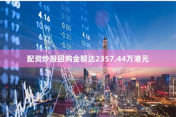 配资炒股回购金额达2357.44万港元