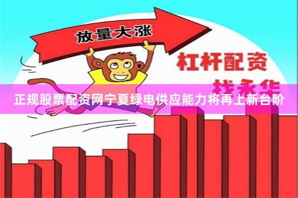 正规股票配资网宁夏绿电供应能力将再上新台阶